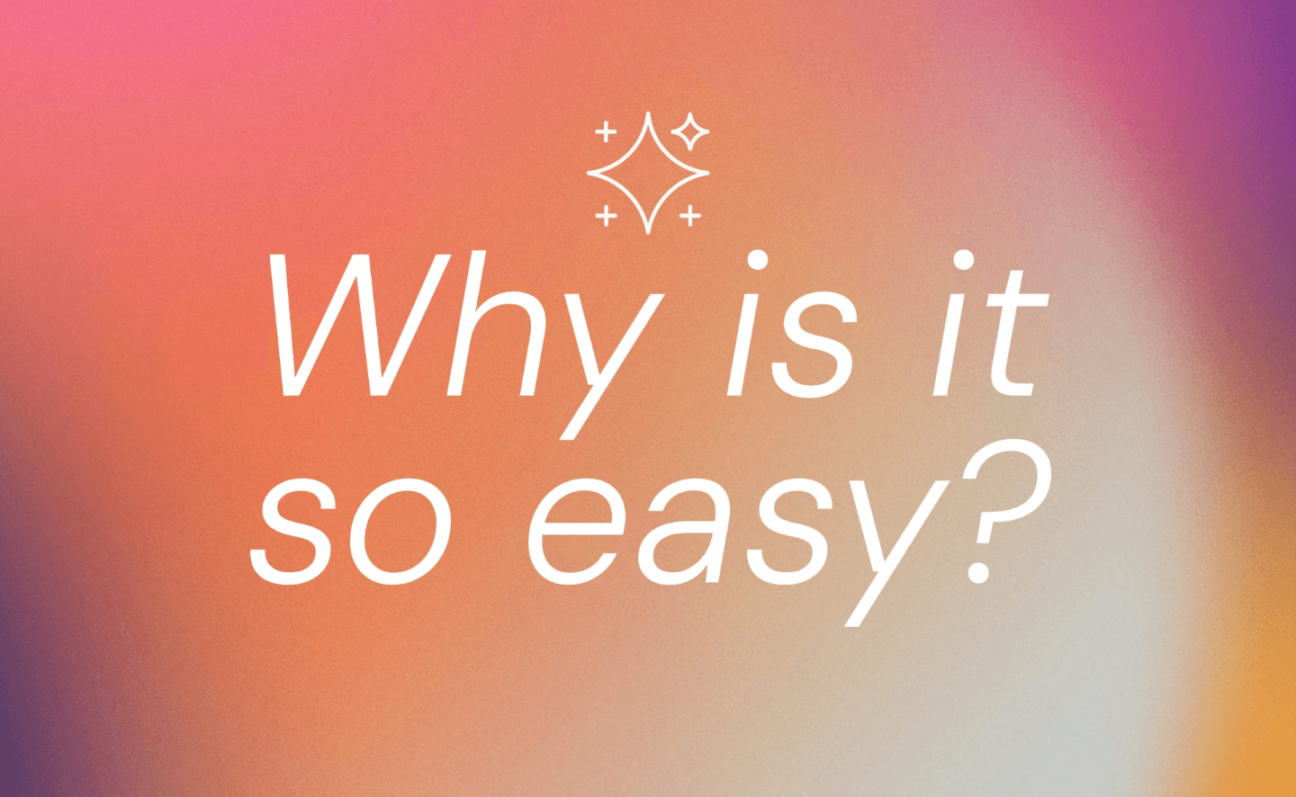 The Magic of “Why Is It So Easy?”